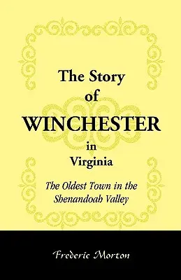 Príbeh Winchesteru vo Virgínii: Príbeh najstaršieho mesta v údolí Shenandoah - The Story of Winchester in Virginia: The Oldest Town in the Shenandoah Valley