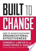 Stvorení na zmenu: Ako dosiahnuť trvalú efektívnosť organizácie - Built to Change: How to Achieve Sustained Organizational Effectiveness