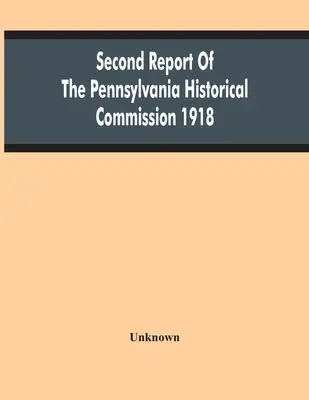 Druhá správa Pennsylvánskej historickej komisie 1918 - Second Report Of The Pennsylvania Historical Commission 1918