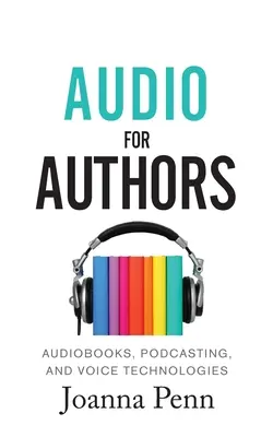Audio pre autorov: Autori: Audioknihy, podcasting a hlasové technológie - Audio For Authors: Audiobooks, Podcasting, And Voice Technologies