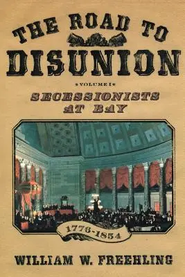 Cesta k rozkolu: Odtrhnutie: cesta k odluke: Secesionisti v zálive, 1776 - 1854: I. zväzok - The Road to Disunion: Secessionists at Bay, 1776-1854: Volume I