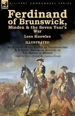 Ferdinand Brunšvický, Minden a sedemročná vojna by Lees Knowles, with An Account of the Battle of Vellinghausen & A Short Historical Account of - Ferdinand of Brunswick, Minden & the Seven Year's War by Lees Knowles, with An Account of the Battle of Vellinghausen & A Short Historical Account of