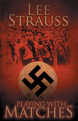 Hra so zápalkami: (román z 2. svetovej vojny): dospievanie v Hitlerovom Nemecku - Playing with Matches: Coming of age in Hitler's Germany (a WW2 novel)