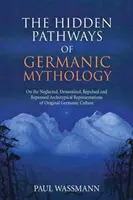 Skryté cesty germánskej mytológie: O zanedbávaných, démonizovaných, odpudzovaných a potláčaných archetypálnych predstavách pôvodnej germánskej kultúry - The Hidden Pathways of Germanic Mythology: On the Neglected, Demonized, Repulsed and Repressed Archetypical Representations of Original Germanic Cultu