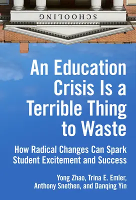 Kríza vo vzdelávaní je strašná vec na premrhanie: Ako môžu radikálne zmeny podnietiť nadšenie a úspech študentov - An Education Crisis Is a Terrible Thing to Waste: How Radical Changes Can Spark Student Excitement and Success
