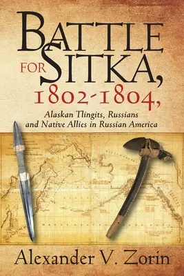 Bitka o Sitku, 1802 - 1804, Aljašskí Tlingiti, Rusi a domorodí spojenci v Ruskej Amerike - Battle for Sitka,1802 -1804, Alaskan Tlingits, Russians and Native Allies in Russian America