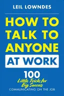 Ako hovoriť s kýmkoľvek v práci: 72 malých trikov pre veľký úspech v komunikácii v práci - How to Talk to Anyone at Work: 72 Little Tricks for Big Success Communicating on the Job