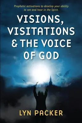 Videnia, návštevy a Boží hlas: Prorocké aktivácie na rozvoj vašej schopnosti vidieť a počuť v Duchu - Visions, Visitations and the Voice of God: Prophetic Activations to develop your abiity to see and hear in the Spirit