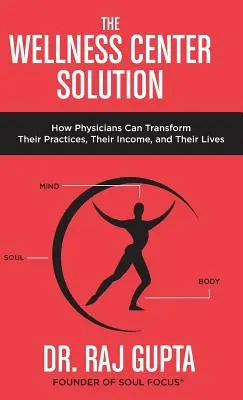 Riešenie wellness centra: Ako môžu lekári zmeniť svoju prax, svoje príjmy a svoj život - The Wellness Center Solution: How Physicians Can Transform Their Practices, Their Income, and Their Lives