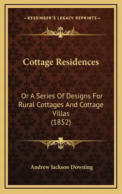Chalupárske rezidencie: (1852) - Cottage Residences: Or a Series of Designs for Rural Cottages and Cottage Villas (1852)