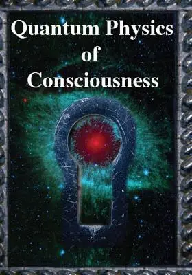 Kvantová fyzika vedomia: Kvantová fyzika mysle, vysvetlená - Quantum Physics of Consciousness: The Quantum Physics of the Mind, Explained