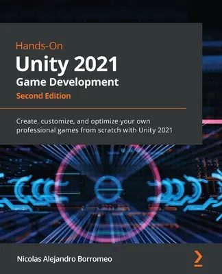 Hands-On Unity 2021 Game Development - Second Edition (Praktický vývoj hier v Unity 2021 - druhé vydanie): Vytvárajte, prispôsobujte a optimalizujte vlastné profesionálne hry od základov pomocou Unity 2021 - Hands-On Unity 2021 Game Development - Second Edition: Create, customize, and optimize your own professional games from scratch with Unity 2021