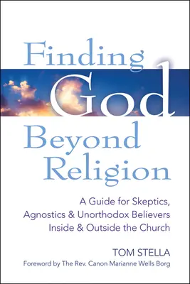 Hľadanie Boha mimo náboženstva: Skeptici, agnostici a neortodoxní veriaci v cirkvi a mimo nej: Príručka pre skeptikov, agnostikov a neortodoxných veriacich - Finding God Beyond Religion: A Guide for Skeptics, Agnostics & Unorthodox Believers Inside & Outside the Church