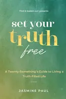 Osloboď svoju pravdu: Príručka pre dvadsiatnikov, ako žiť život naplnený pravdou - Set Your Truth Free: A TwentySomethings Guide to Living a Truth-Filled Life