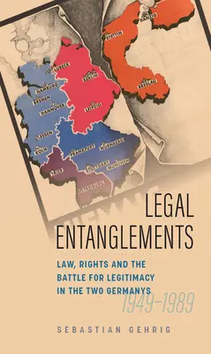 Právne úskalia: Právo, práva a boj o legitimitu v rozdelenom Nemecku v rokoch 1945 - 1989 - Legal Entanglements: Law, Rights and the Battle for Legitimacy in Divided Germany, 1945-1989