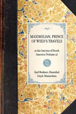 Cesty Maximiliána, princa z Wied: (2. zväzok) - Maximilian, Prince of Wied's Travels: In the Interior of North America (Volume 2)