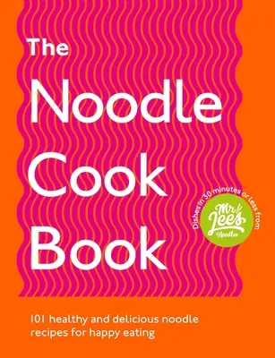 Nudľová kuchárka: Kuchařka: 101 zdravých a chutných receptov na rezance pre spokojné stravovanie - The Noodle Cookbook: 101 Healthy and Delicious Noodle Recipes for Happy Eating
