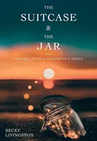 Kufrík a pohár: Vrecúško s popolom: Cesty s dcériným popolom - The Suitcase and the Jar: Travels with a Daughter's Ashes