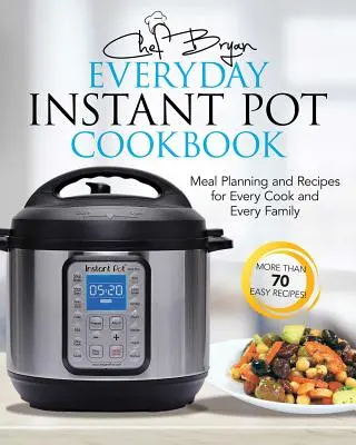 The Everyday Instant Pot Cookbook: Recepty a plánovanie jedál pre každého kuchára a každú rodinu - The Everyday Instant Pot Cookbook: Recipes and Meal Planning for Every Cook and Every Family