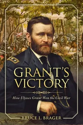 Grantovo víťazstvo: Ako Ulysses S. Grant vyhral občiansku vojnu - Grant's Victory: How Ulysses S. Grant Won the Civil War
