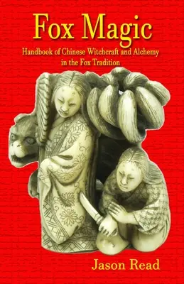 Líščia mágia: Príručka čínskeho čarodejníctva a alchýmie v líščej tradícii - Fox Magic: Handbook of Chinese Witchcraft and Alchemy in the Fox Tradition
