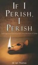 Ak zahyniem, tak zahyniem: Ester: Ak mám zomrieť, ak mám zomrieť, ak mám zomrieť. - If I Perish, I Perish: Challenge and Encouragement from the Book of Esther