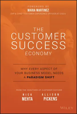 Ekonomika úspechu zákazníkov: Prečo každý aspekt vášho obchodného modelu potrebuje zmenu paradigmy - The Customer Success Economy: Why Every Aspect of Your Business Model Needs a Paradigm Shift