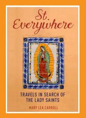 Svätý všade: Všade na svete: Cesty za svätou pani - Saint Everywhere: Travels in Search of the Lady Saints
