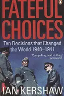 Osudové rozhodnutia - Desať rozhodnutí, ktoré zmenili svet, 1940-1941 - Fateful Choices - Ten Decisions that Changed the World, 1940-1941