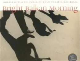 Jasné balkánske ráno: [S CD]: Životy Rómov a sila hudby v gréckom Macedónsku - Bright Balkan Morning: Romani Lives and the Power of Music in Greek Macedonia [With CD]