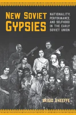 Noví sovietski Cigáni: Národnosť, výkonnosť a sebectvo v ranom Sovietskom zväze - New Soviet Gypsies: Nationality, Performance, and Selfhood in the Early Soviet Union