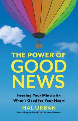 Sila dobrých správ: Srdce je dobré pre vaše srdce. - The Power of Good News: Feeding Your Mind with What's Good for Your Heart