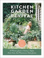 Oživenie kuchynskej záhrady: Moderný sprievodca vytvorením štýlovej, malej, nenáročnej a jedlej záhrady - Kitchen Garden Revival: A Modern Guide to Creating a Stylish, Small-Scale, Low-Maintenance, Edible Garden
