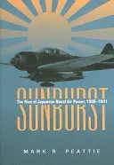 Sunburst (Slnečné lúče): Vzostup japonského námorného letectva v rokoch 1909 - 1941 - Sunburst: The Rise of Japanese Naval Air Power, 1909-1941