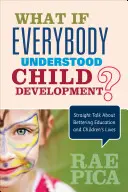 Čo keby každý rozumel vývoju dieťaťa?: Priame rozhovory o zlepšení vzdelávania a života detí - What If Everybody Understood Child Development?: Straight Talk about Bettering Education and Children′s Lives