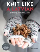 Pletieme ako Lotyši: 50 vzorov na pletenie tradičných lotyšských rukavíc - Knit Like a Latvian: 50 Knitting Patterns for a Fresh Take on Traditional Latvian Mittens