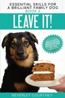 Nechajte to tak! Ako naučiť svojho geniálneho rodinného psa úžasnej kontrole impulzov - Leave It!: How to teach Amazing Impulse Control to your Brilliant Family Dog
