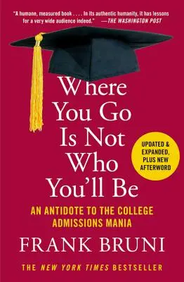 Kam pôjdeš, nie je to, kým budeš: Protijed na prijímaciu mániu na vysoké školy - Where You Go Is Not Who You'll Be: An Antidote to the College Admissions Mania