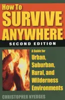 Ako prežiť kdekoľvek: Príručka pre mestské, prímestské, vidiecke a divoké prostredie - How to Survive Anywhere: A Guide for Urban, Suburban, Rural, and Wilderness Environments