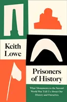 Zajatci histórie - Čo nám pamätníky druhej svetovej vojny hovoria o našej histórii a o nás samých - Prisoners of History - What Monuments to the Second World War Tell Us About Our History and Ourselves