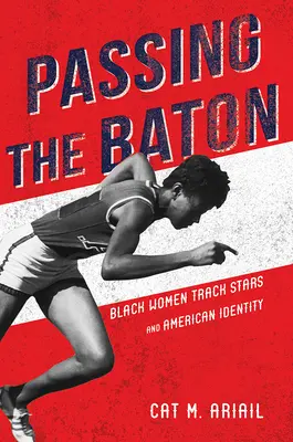 Odovzdávanie štafety: černošské dráhové hviezdy a americká identita - Passing the Baton: Black Women Track Stars and American Identity