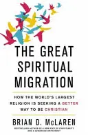 Veľká duchovná migrácia - Ako najväčšie náboženstvo na svete hľadá lepší spôsob, ako byť kresťanom - Great Spiritual Migration - How the World's Largest Religion is Seeking a Better Way to Be Christian
