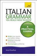 Talianska gramatika, ktorú naozaj potrebujete vedieť: Praktický kurz - Italian Grammar You Really Need to Know: A Practical Course