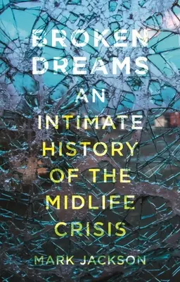 Zlomené sny: Intimné dejiny krízy stredného veku - Broken Dreams: An Intimate History of the Midlife Crisis