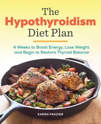 Hypotyreóza Diétny plán: 4 týždne na zvýšenie energie, zníženie hmotnosti a začatie obnovy rovnováhy štítnej žľazy - The Hypothyroidism Diet Plan: 4 Weeks to Boost Energy, Lose Weight, and Begin to Restore Thyroid Balance