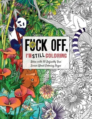 Fuck Off, I'm Still Coloring: Odpočiň si s 50 vyzývavo zábavnými vymaľovánkami s nadávkami - Fuck Off, I'm Still Coloring: Relax with 50 Defiantly Fun Swear Word Coloring Pages
