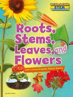 Korene, stonky, listy a kvety: Preskúmajme časti rastlín - Roots, Stems, Leaves, and Flowers: Let's Investigate Plant Parts