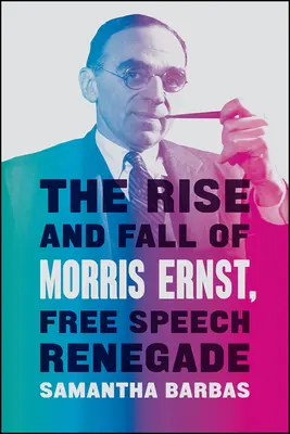 Vzostup a pád Morrisa Ernsta, odpadlíka od slobody prejavu - The Rise and Fall of Morris Ernst, Free Speech Renegade