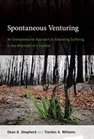 Spontánne podnikanie: Podnikateľský prístup k zmierneniu utrpenia po katastrofe - Spontaneous Venturing: An Entrepreneurial Approach to Alleviating Suffering in the Aftermath of a Disaster
