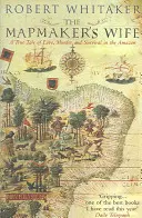 Mapárova žena - skutočný príbeh o láske, vražde a prežití v Amazónii - Mapmaker's Wife - A True Tale Of Love, Murder And Survival In The Amazon